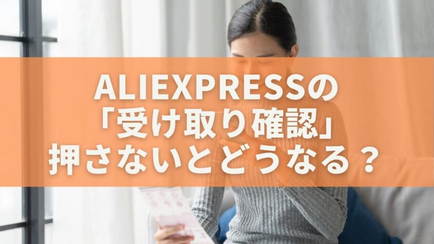 AliExpressの「受け取り確認」を押さないとどうなる？放置・誤操作・返金まで徹底解説
