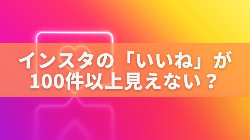 インスタの「いいね」が100件以上見えない？原因と対処法を徹底解説