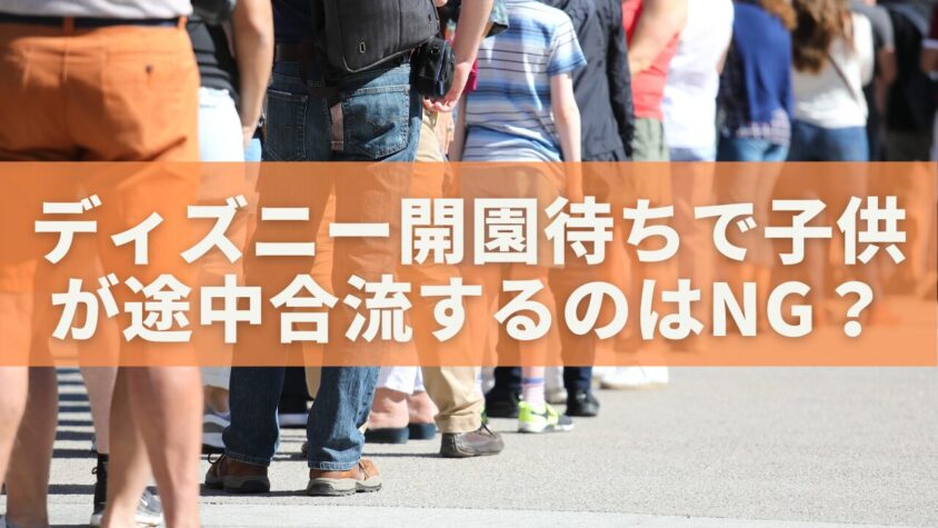ディズニー開園待ちで子供が途中合流するのはNG？