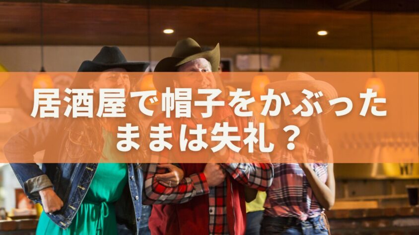 居酒屋で帽子をかぶったままは失礼？