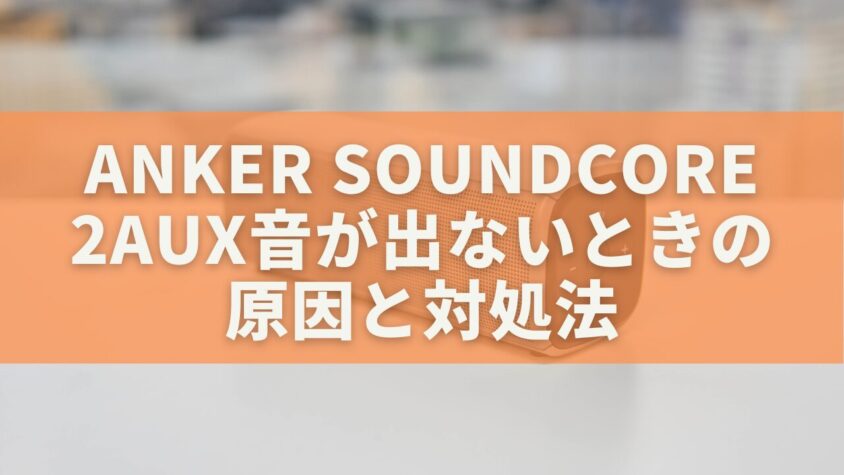 Anker Soundcore2AUX音が出ないときの原因と対処法