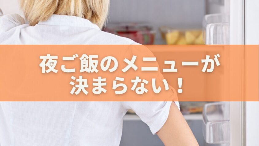 夜ご飯のメニューが 決まらない