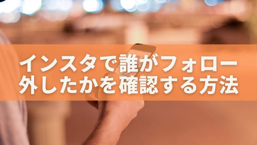 インスタで誰がフォロー外したかを確認する方法