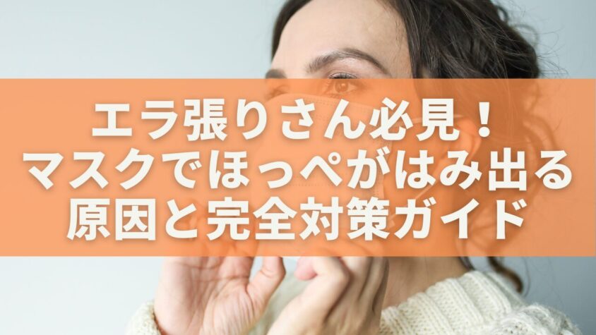 エラ張りさん必見！ マスクでほっぺがはみ出る原因と完全対策ガイド
