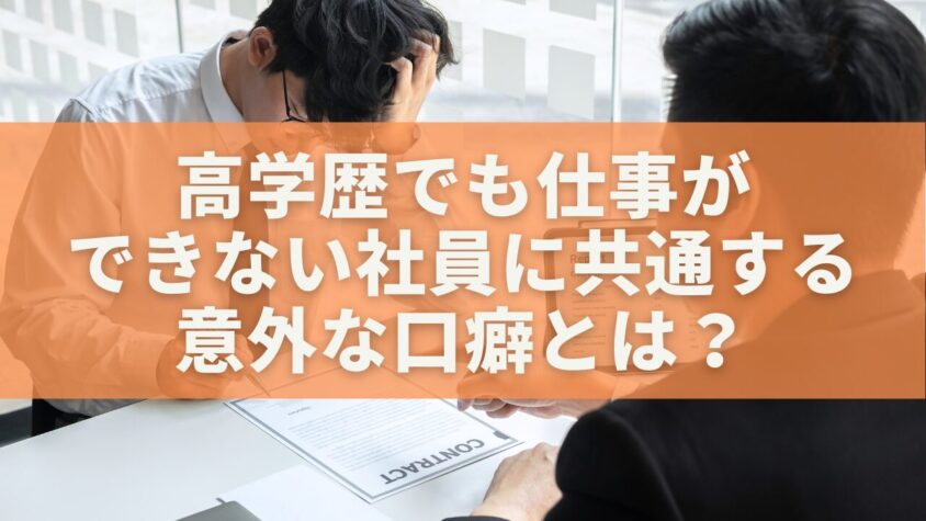 高学歴でも仕事ができない社員に共通する意外な口癖とは？
