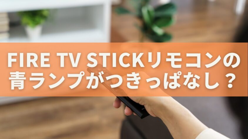 Fire TV Stickリモコンの青ランプがつきっぱなし？原因と解決法を完全解説