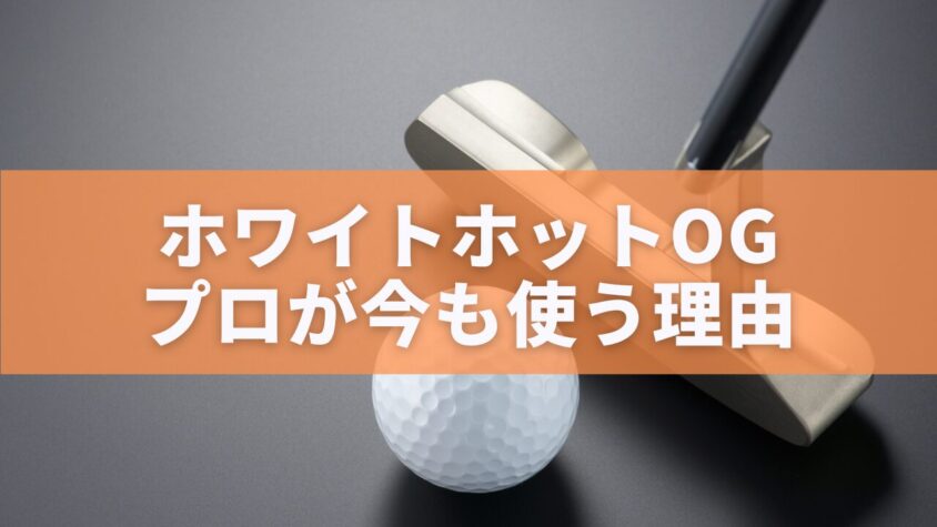 ホワイトホットOGプロが今も使う理由