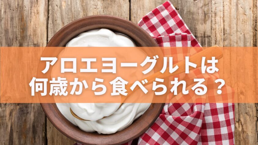 アロエヨーグルトは何歳から食べられる？