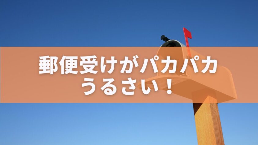 郵便受けがパカパカうるさい！