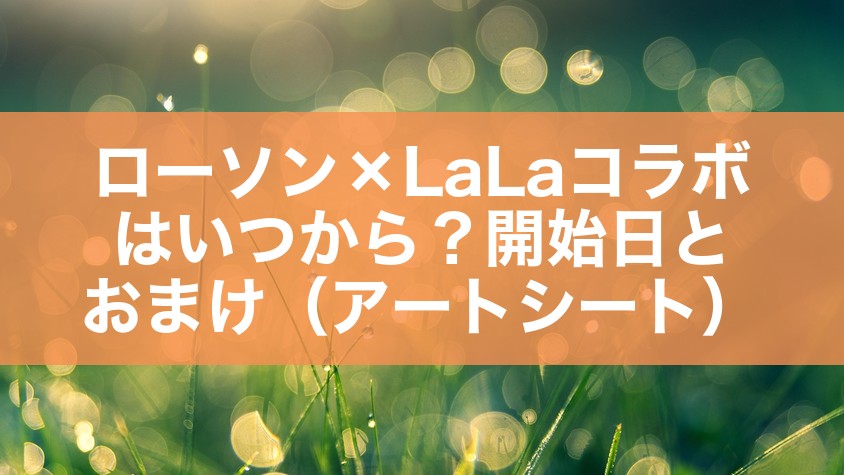 ローソン×LaLaコラボはいつから?開始日とおまけ(アートシート)