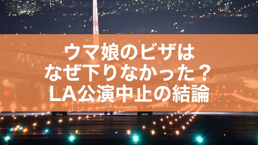 ウマ娘のビザはなぜ下りなかった？LA公演中止の結論