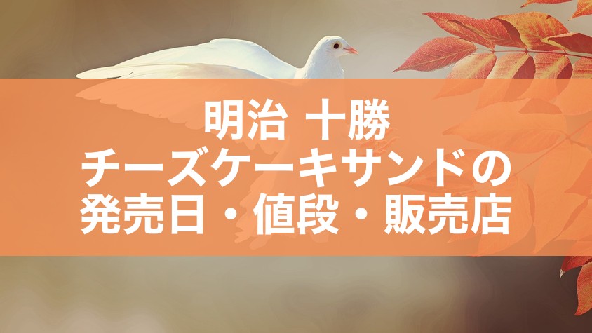 明治 十勝チーズケーキサンドの発売日・値段・販売店