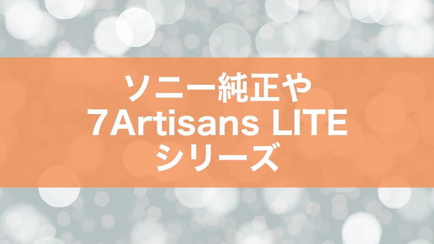ソニー純正や7Artisans LITEシリーズ